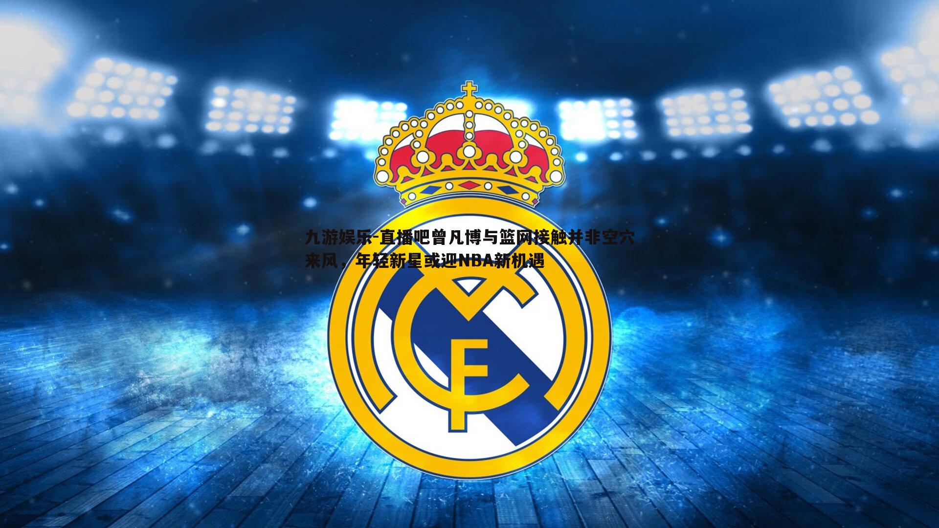 九游娱乐-直播吧曾凡博与篮网接触并非空穴来风，年轻新星或迎NBA新机遇