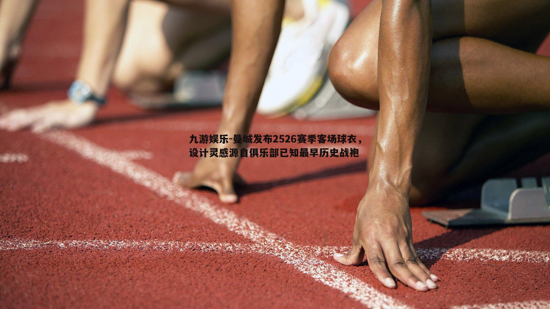 九游娱乐-曼城发布2526赛季客场球衣，设计灵感源自俱乐部已知最早历史战袍