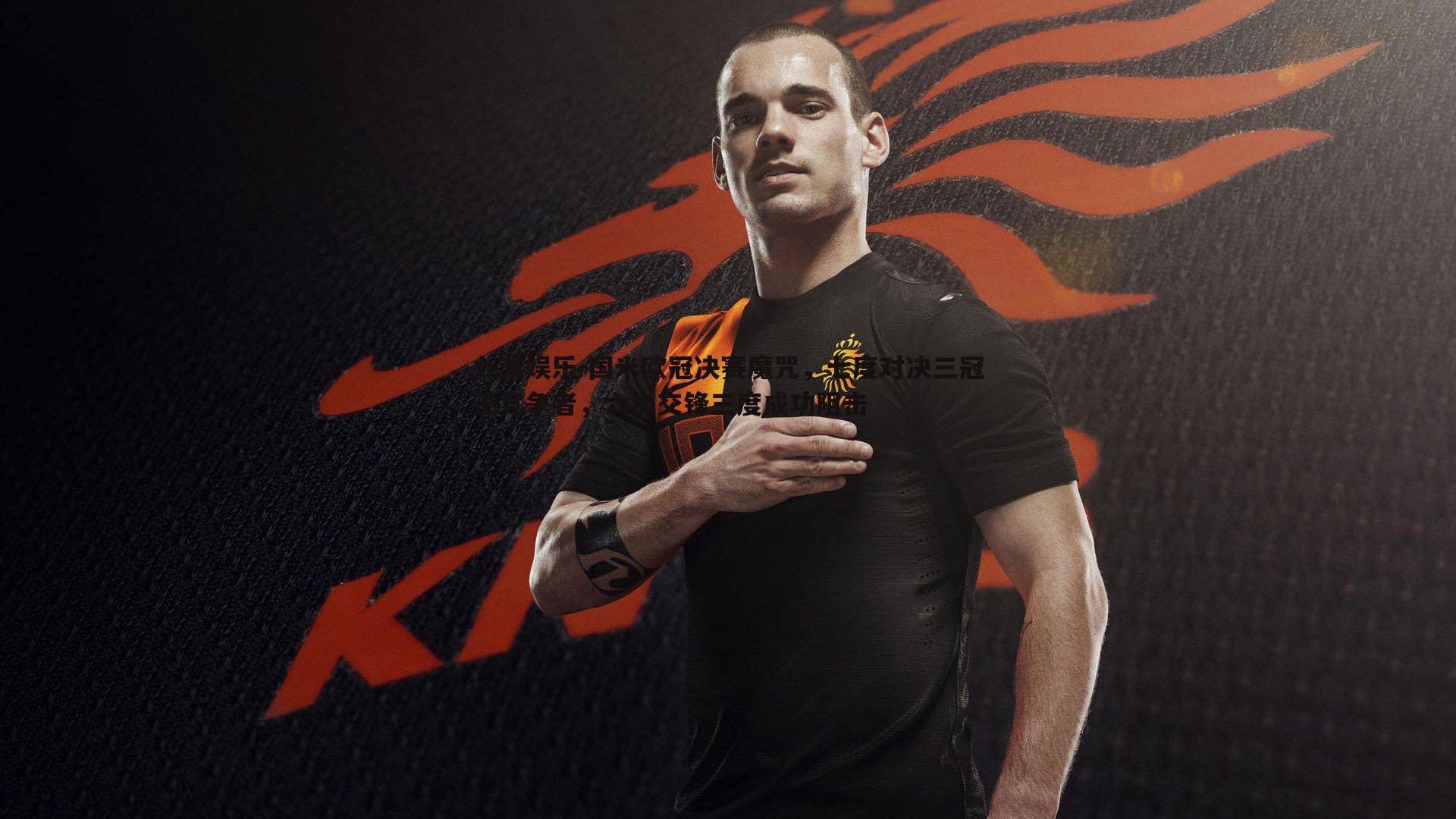 国米欧冠决赛魔咒,七度对决三冠王竞争者,六次交锋三度成功阻击