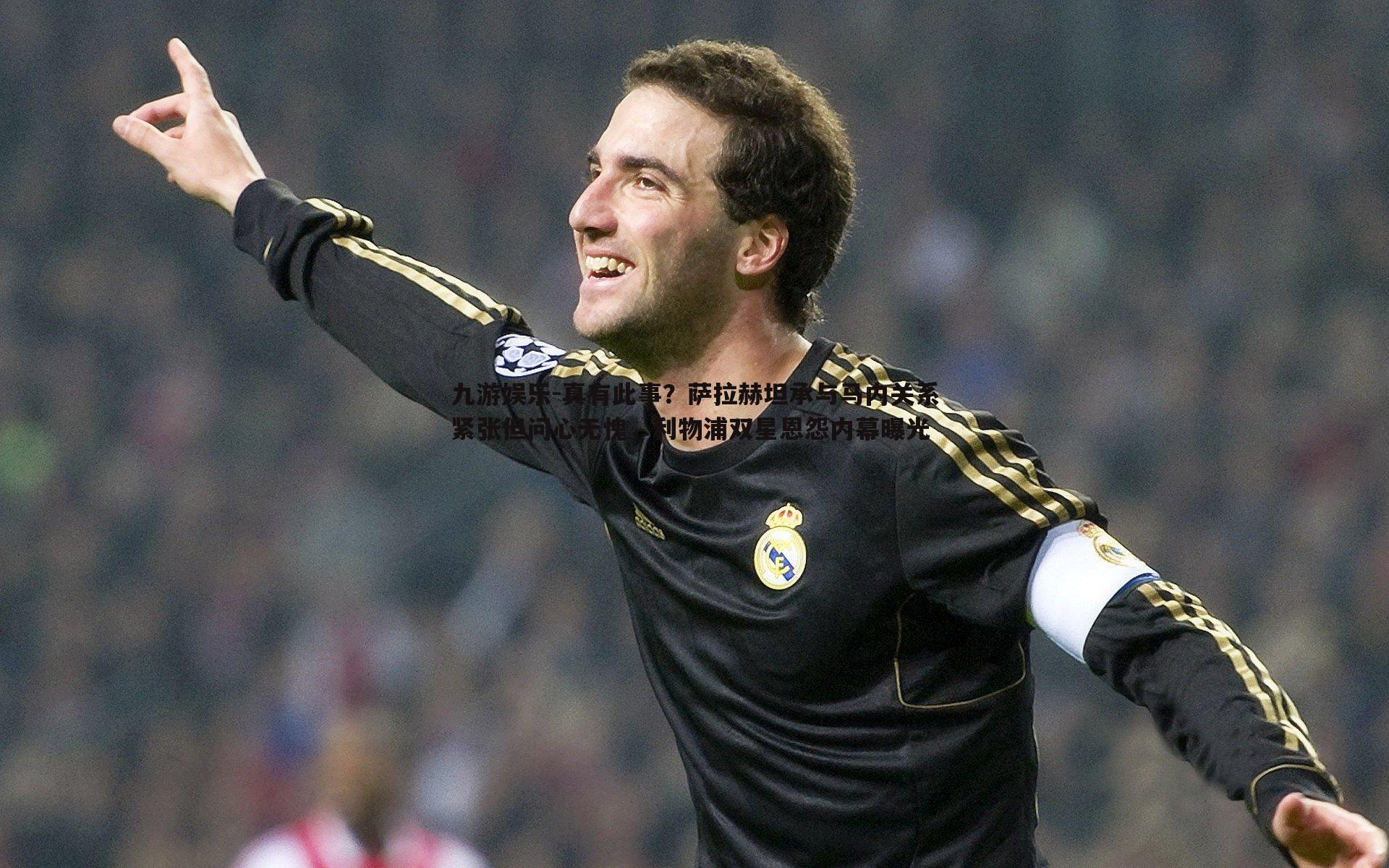 九游娱乐-真有此事？萨拉赫坦承与马内关系紧张但问心无愧，利物浦双星恩怨内幕曝光