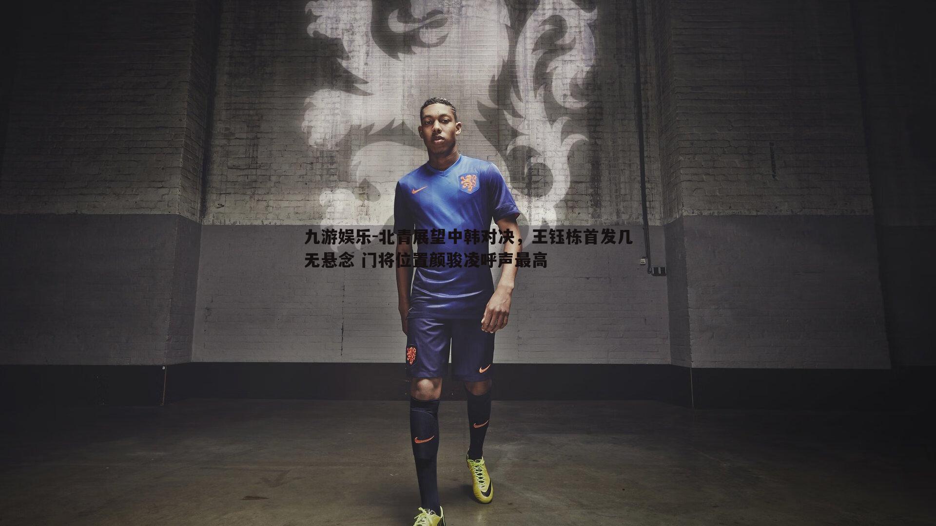 北青展望中韩对决,王钰栋首发几无悬念 门将位置颜骏凌呼声最高