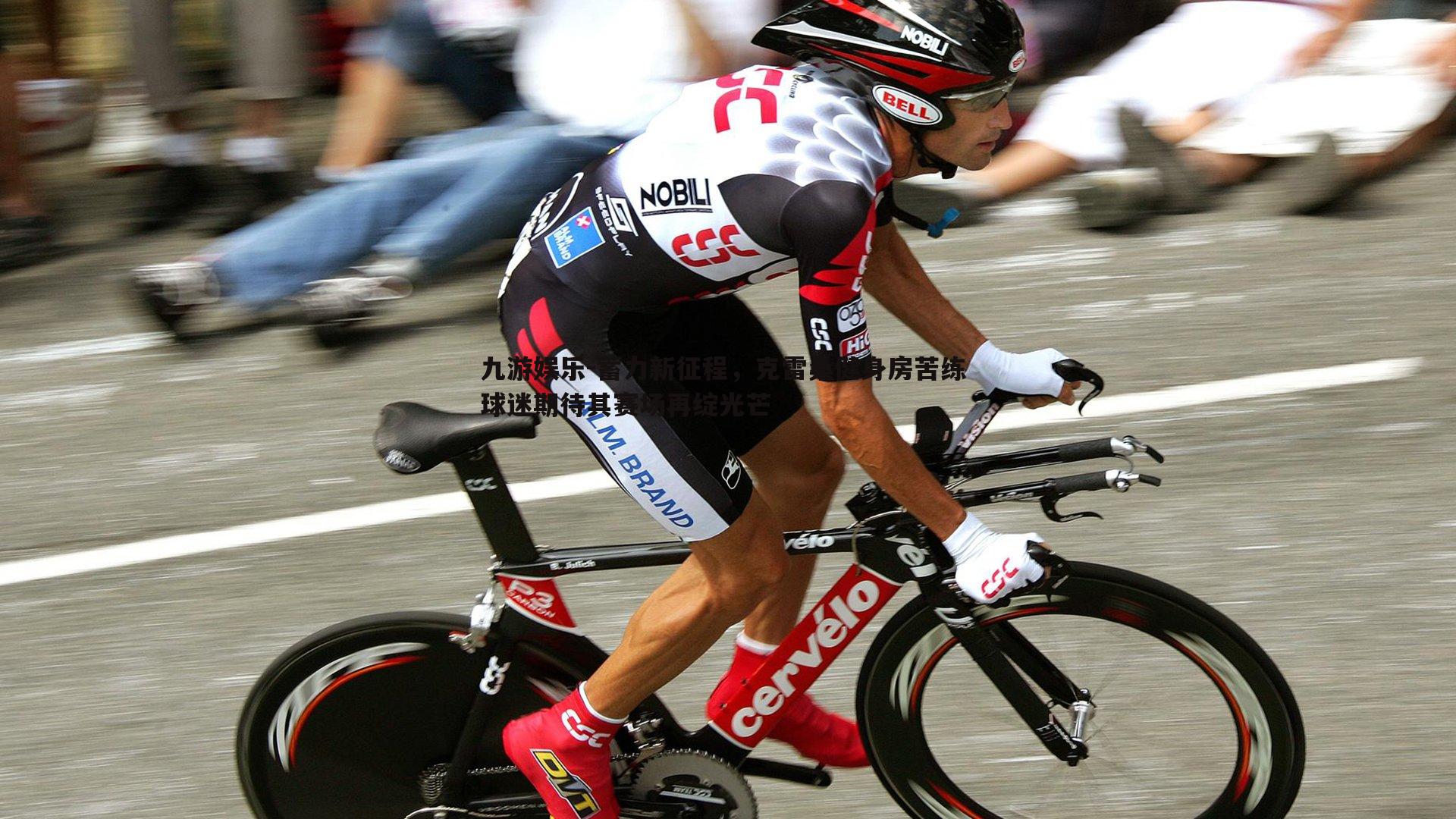 九游娱乐-蓄力新征程，克雷桑健身房苦练 球迷期待其赛场再绽光芒