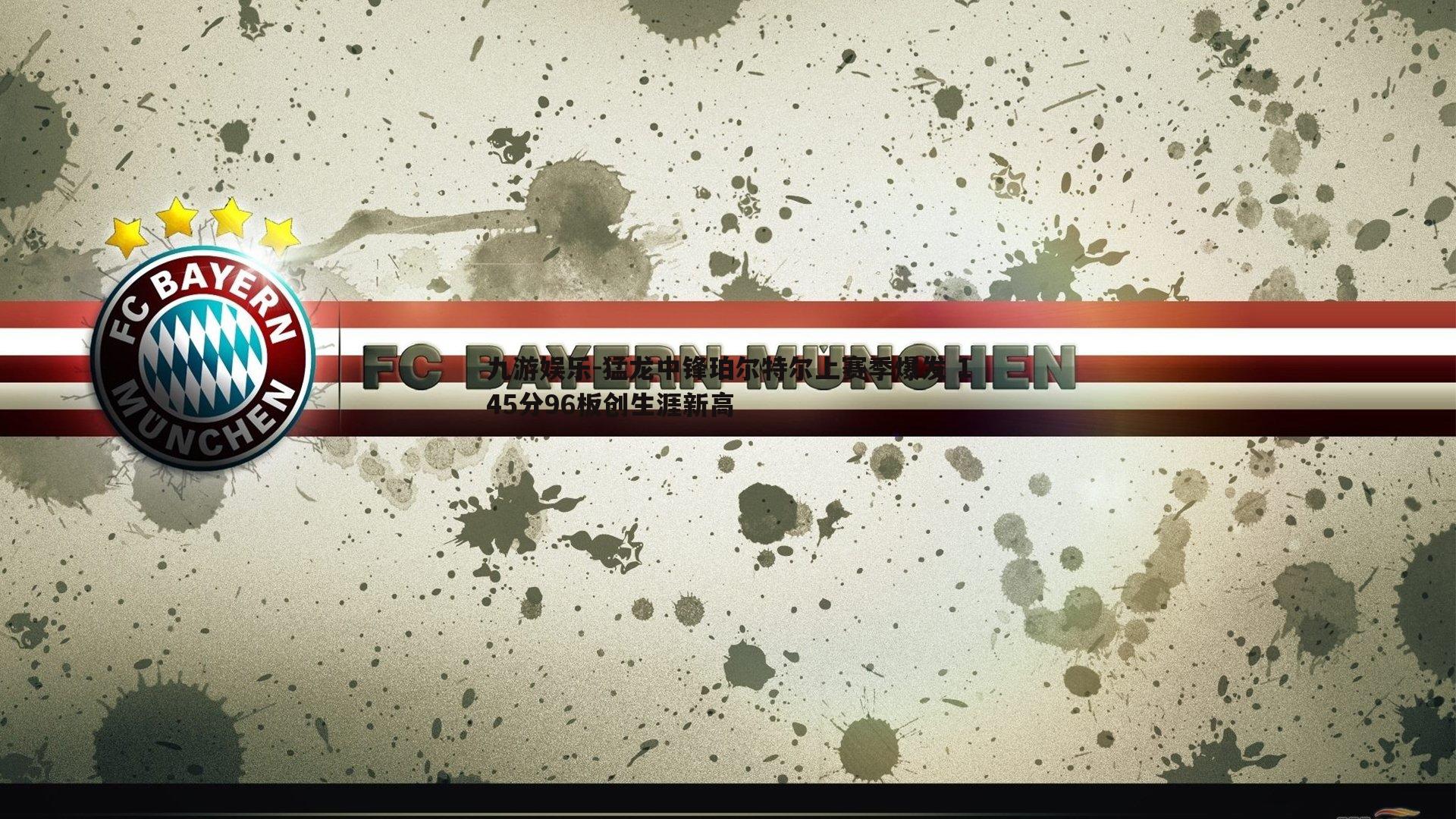 九游娱乐-猛龙中锋珀尔特尔上赛季爆发 145分96板创生涯新高